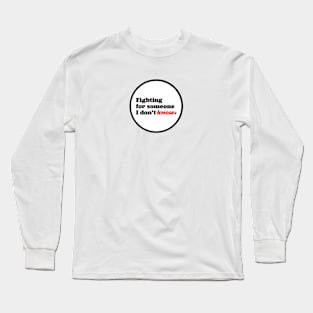 Fighting for someone I don’t know Long Sleeve T-Shirt